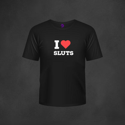 I Love Sluts T-Shirt