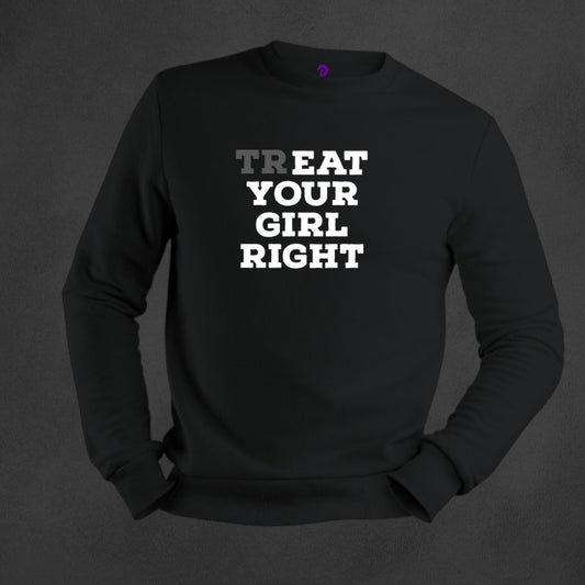 Treat Your Girl Right Sweatshirts