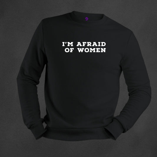 I AM AFRAID OF WOMEN  Sweatshirt