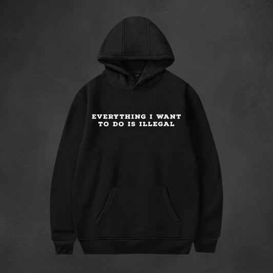 EVERYTHING I WANT TO DO IS ILLEGAL Hoodie