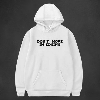 DON'T MOVE I'M EDGING Hoodie