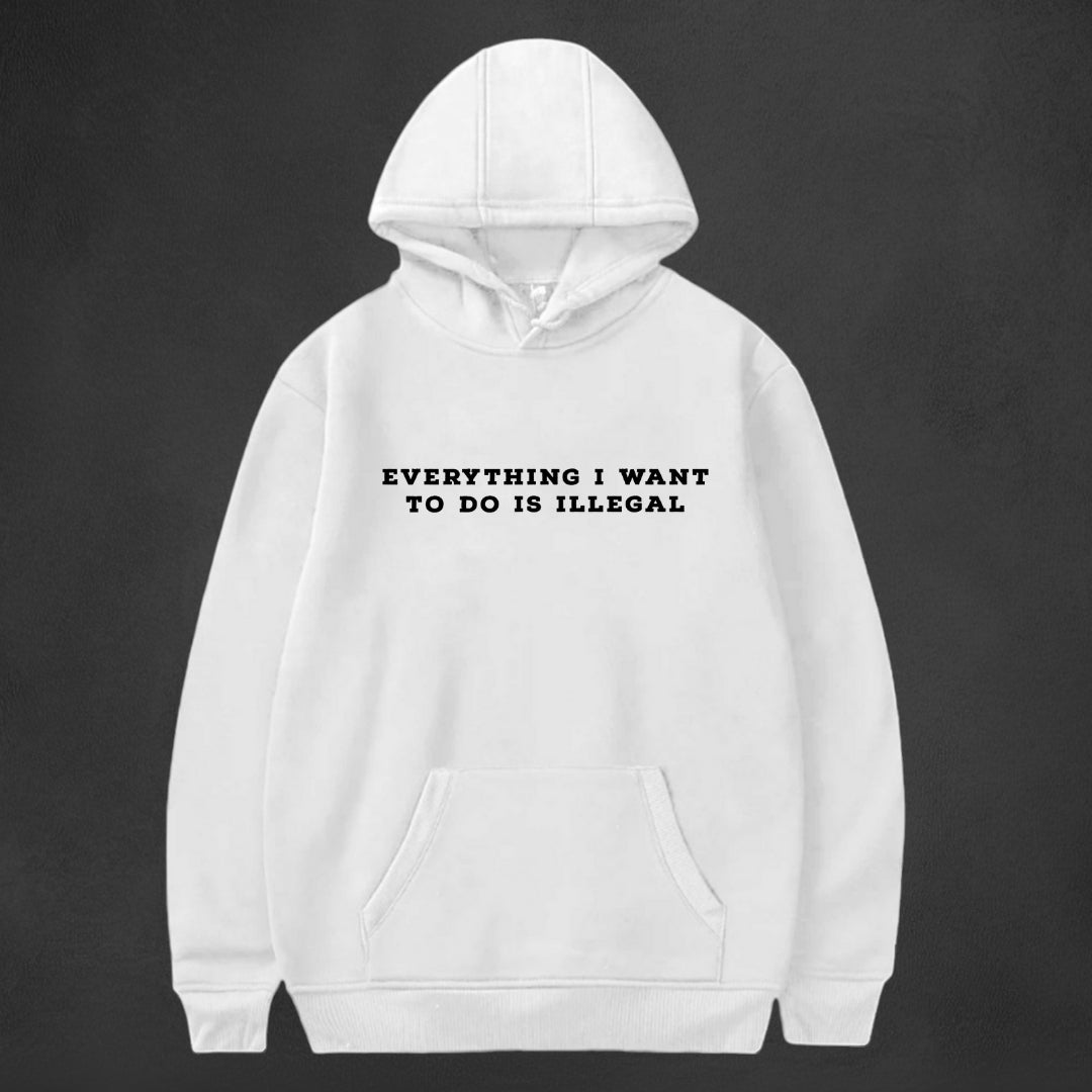 EVERYTHING I WANT TO DO IS ILLEGAL Hoodie