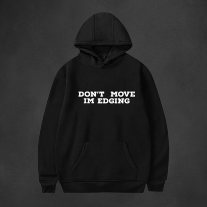 DON'T MOVE I'M EDGING Hoodie