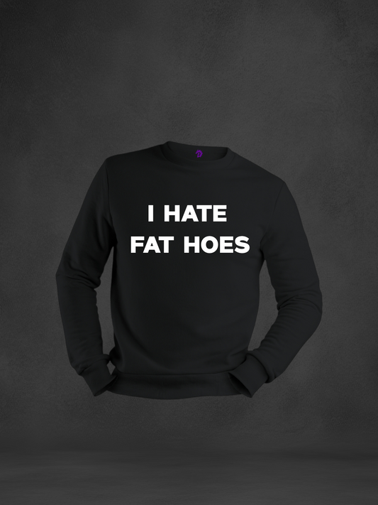 I HATE FAT HOES Sweatshirt