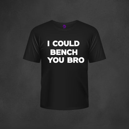 I could BENCH you BRO T-shirts